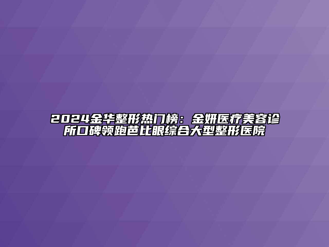 2024金华整形热门榜：金妍医疗美容诊所口碑领跑芭比眼综合大型整形医院