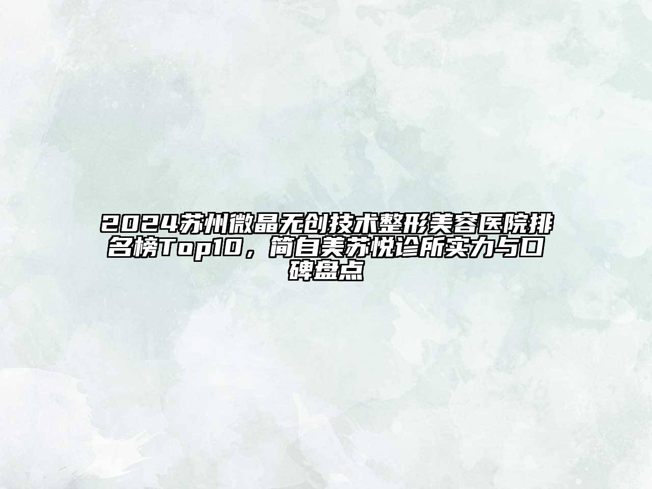 2024苏州微晶无创技术整形美容医院排名榜Top10，简自美苏悦诊所实力与口碑盘点