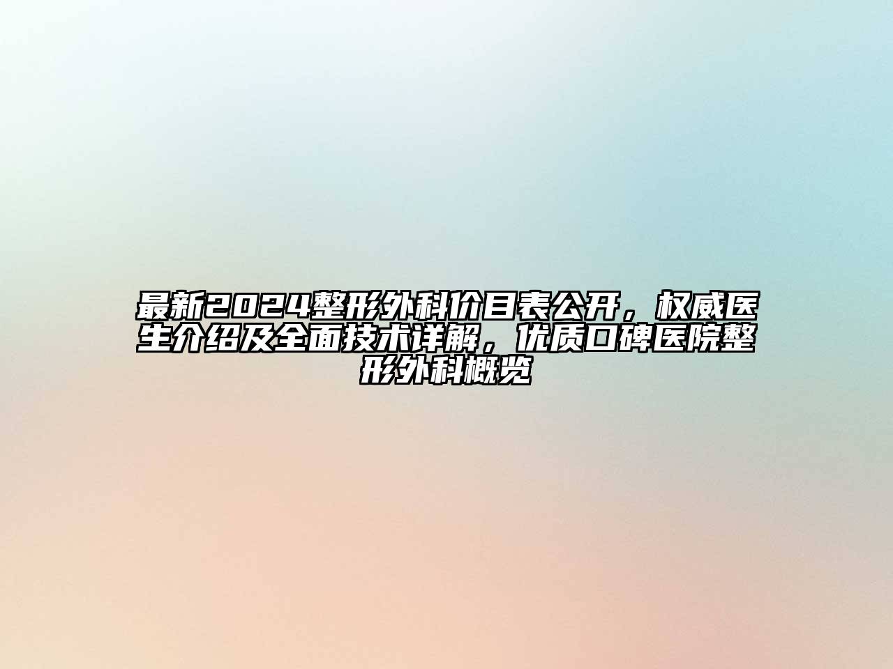 最新2024整形外科价目表公开，权威医生介绍及全面技术详解，优质口碑医院整形外科概览