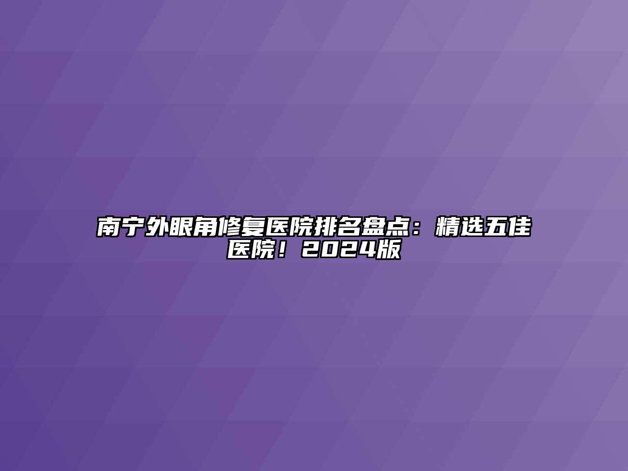 南宁外眼角修复医院排名盘点：精选五佳医院！2024版