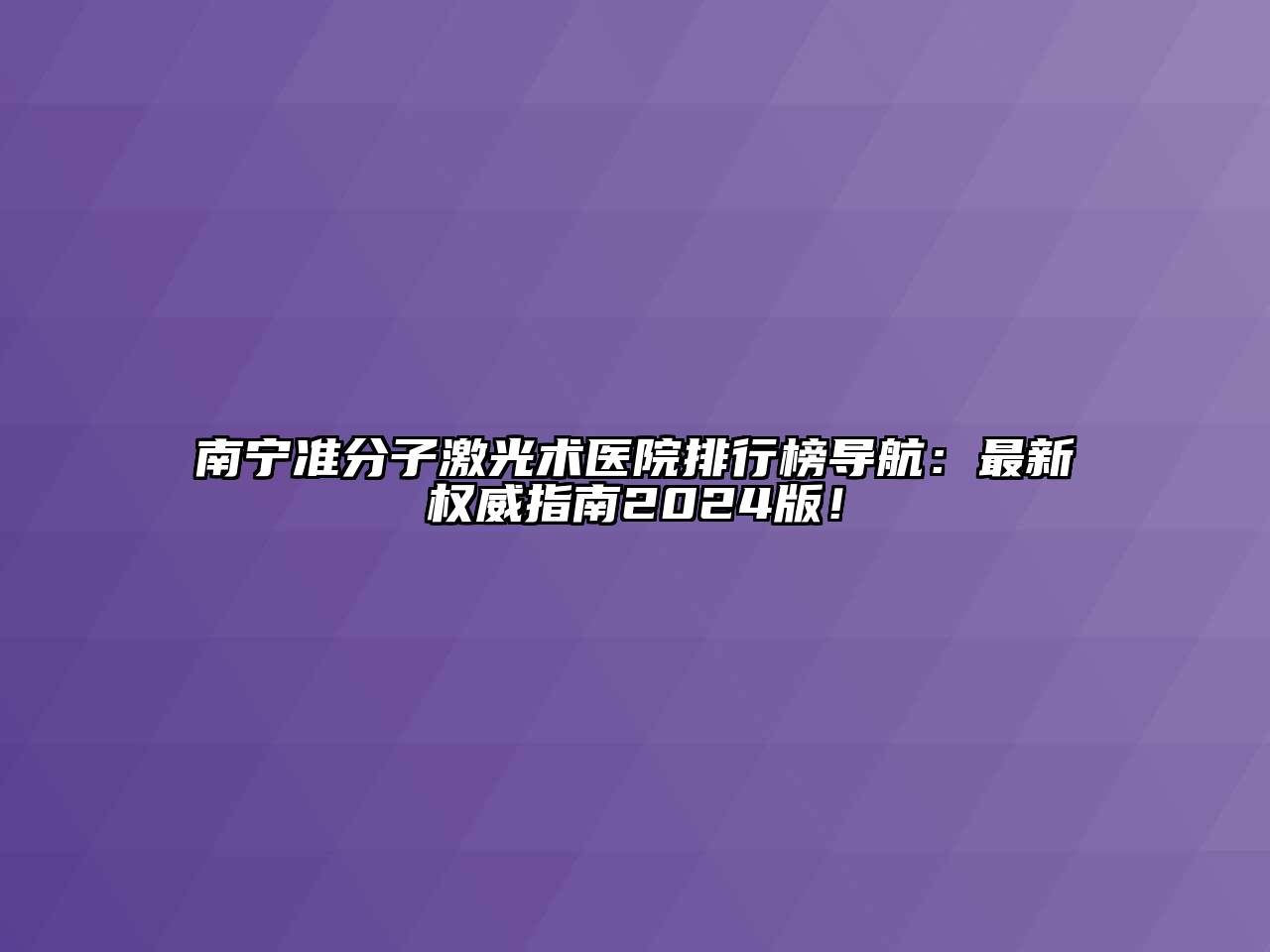 南宁准分子激光术医院排行榜导航：最新权威指南2024版！