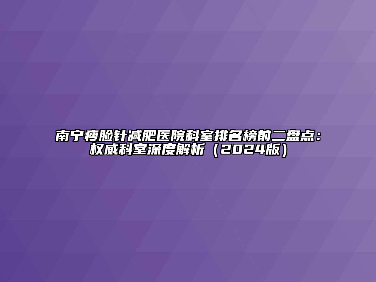 南宁瘦脸针减肥医院科室排名榜前二盘点：权威科室深度解析（2024版）