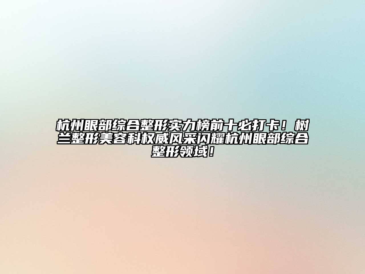杭州眼部综合整形实力榜前十必打卡！树兰整形美容科权威风采闪耀杭州眼部综合整形领域！