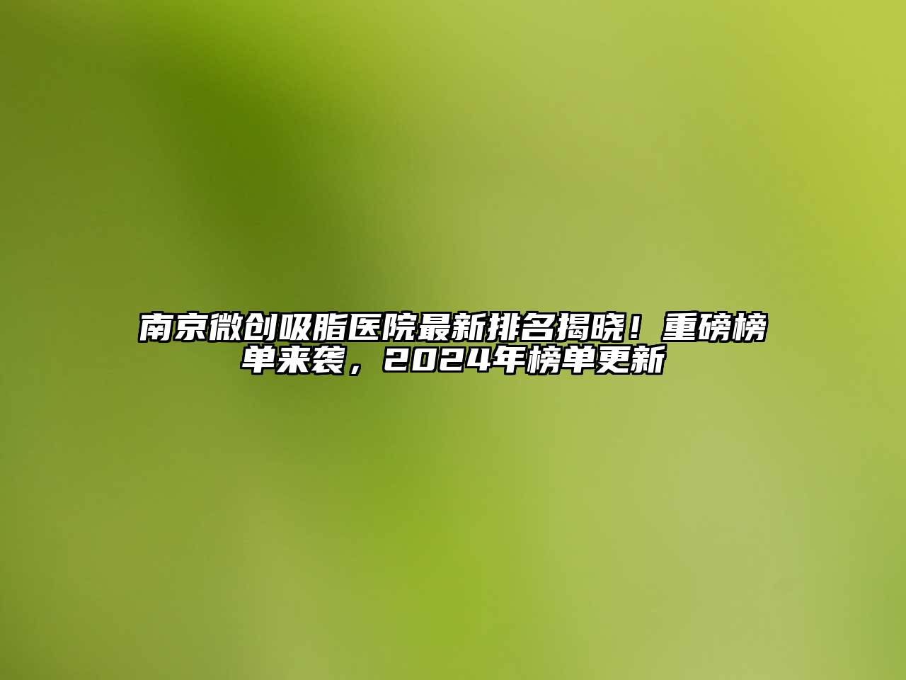 南京微创吸脂医院最新排名揭晓！重磅榜单来袭，2024年榜单更新