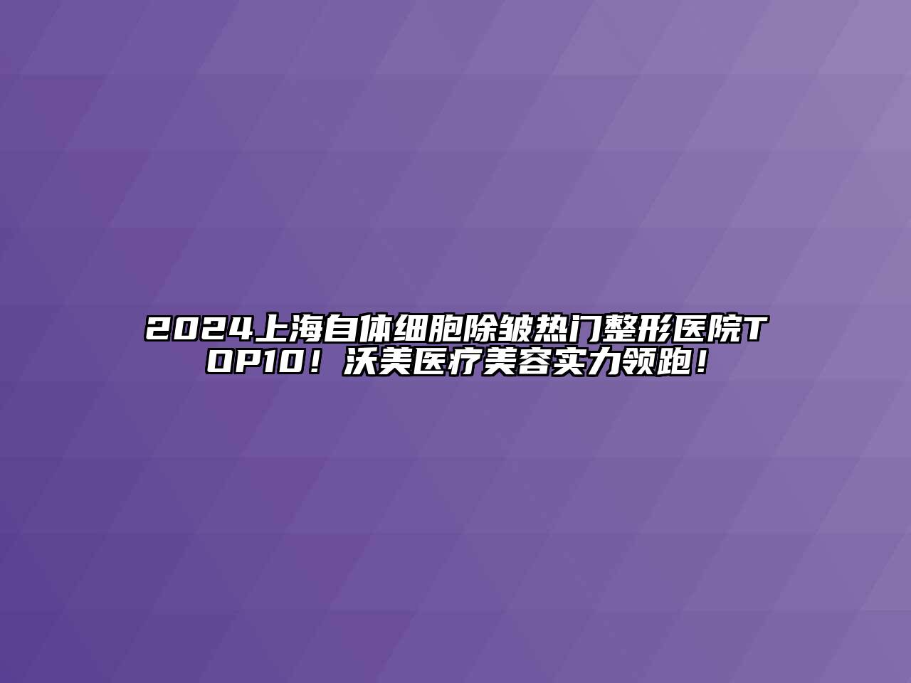 2024上海自体细胞除皱热门整形医院TOP10！沃美医疗美容实力领跑！