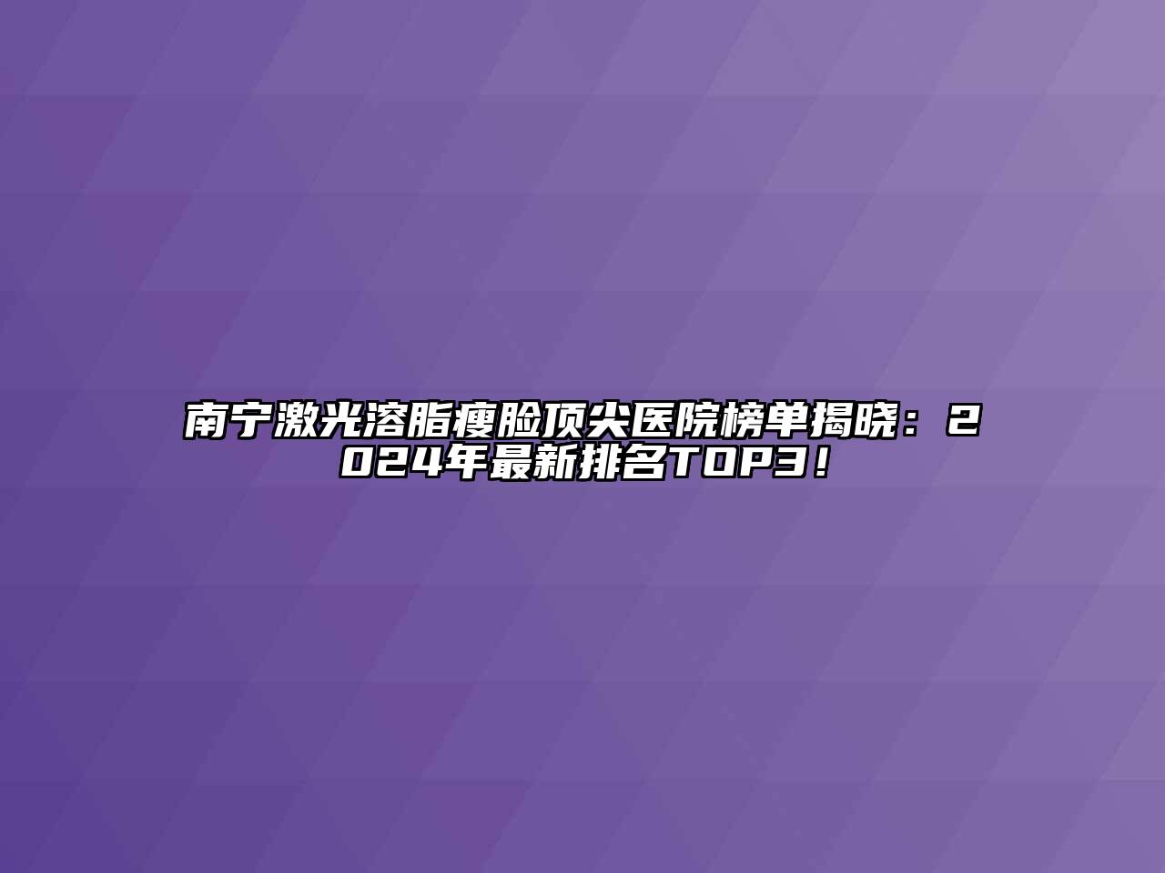 南宁激光溶脂瘦脸顶尖医院榜单揭晓：2024年最新排名TOP3！