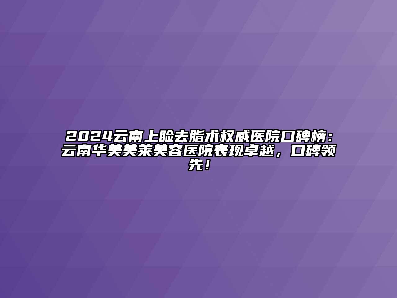2024云南上睑去脂术权威医院口碑榜：云南华美美莱美容医院表现卓越，口碑领先！