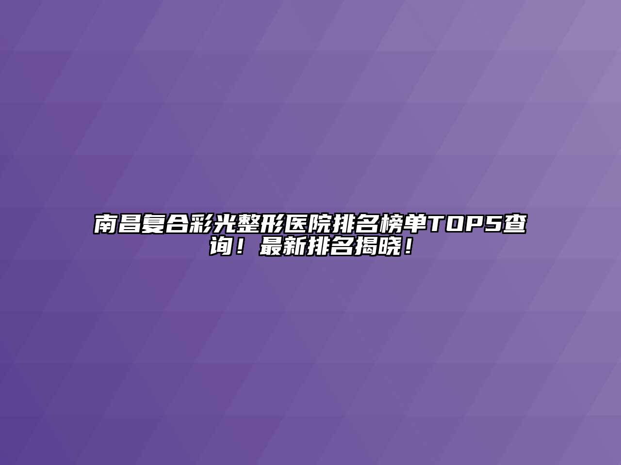 南昌复合彩光整形医院排名榜单TOP5查询！最新排名揭晓！