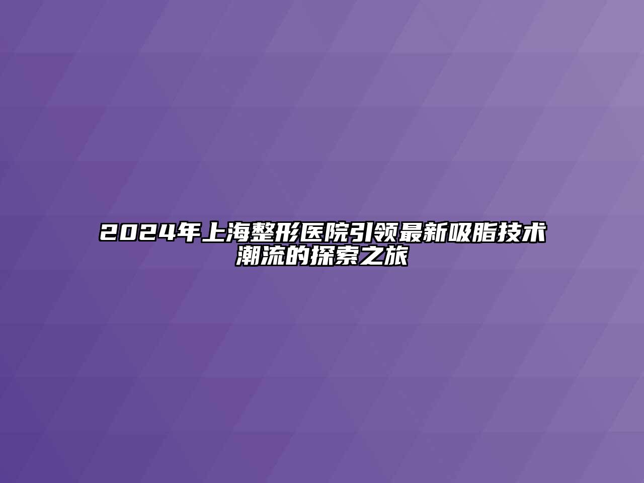 2024年上海整形医院引领最新吸脂技术潮流的探索之旅