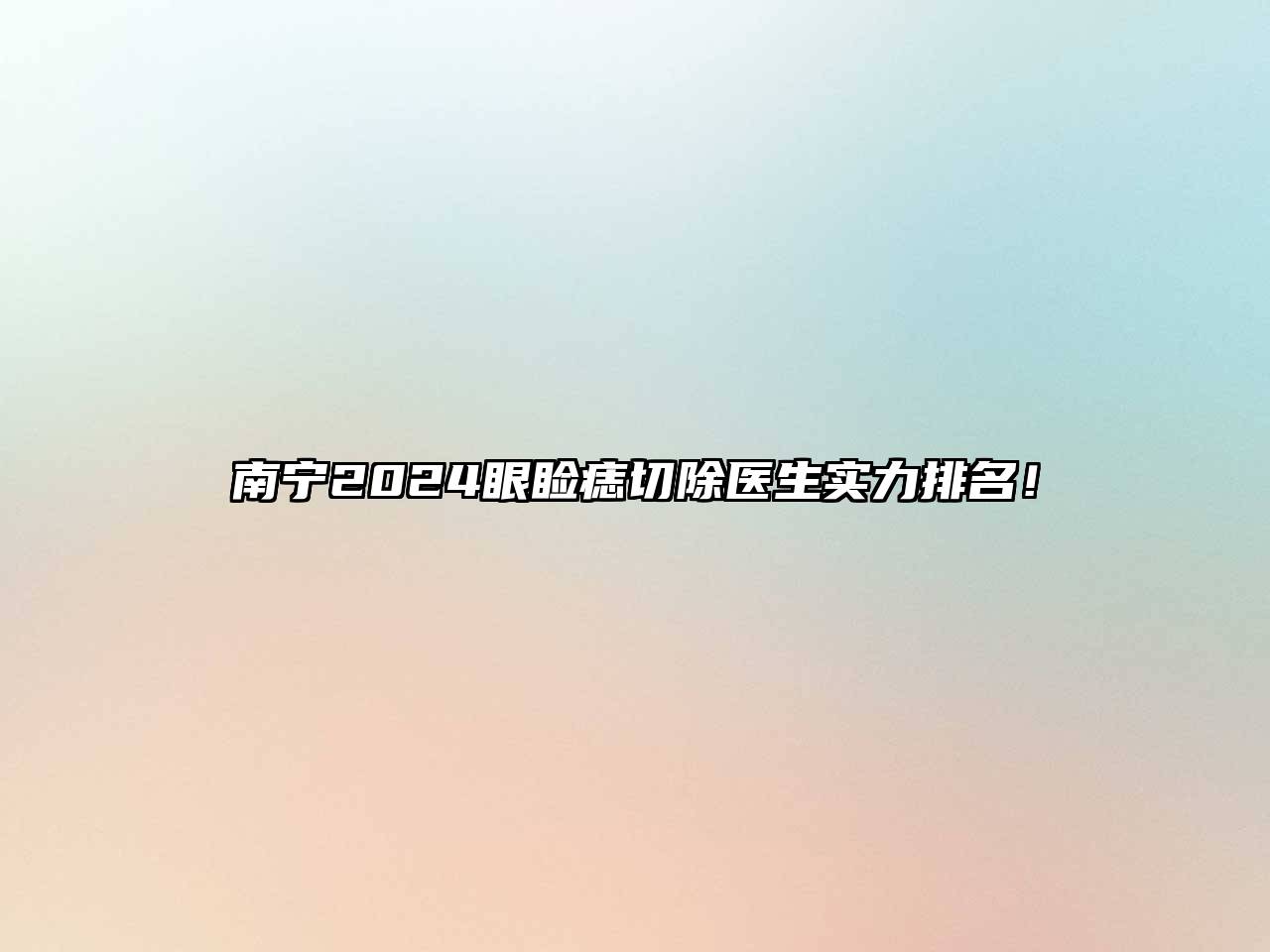 南宁2024眼睑痣切除医生实力排名！