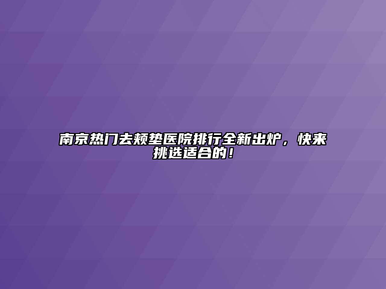 南京热门去颊垫医院排行全新出炉，快来挑选适合的！