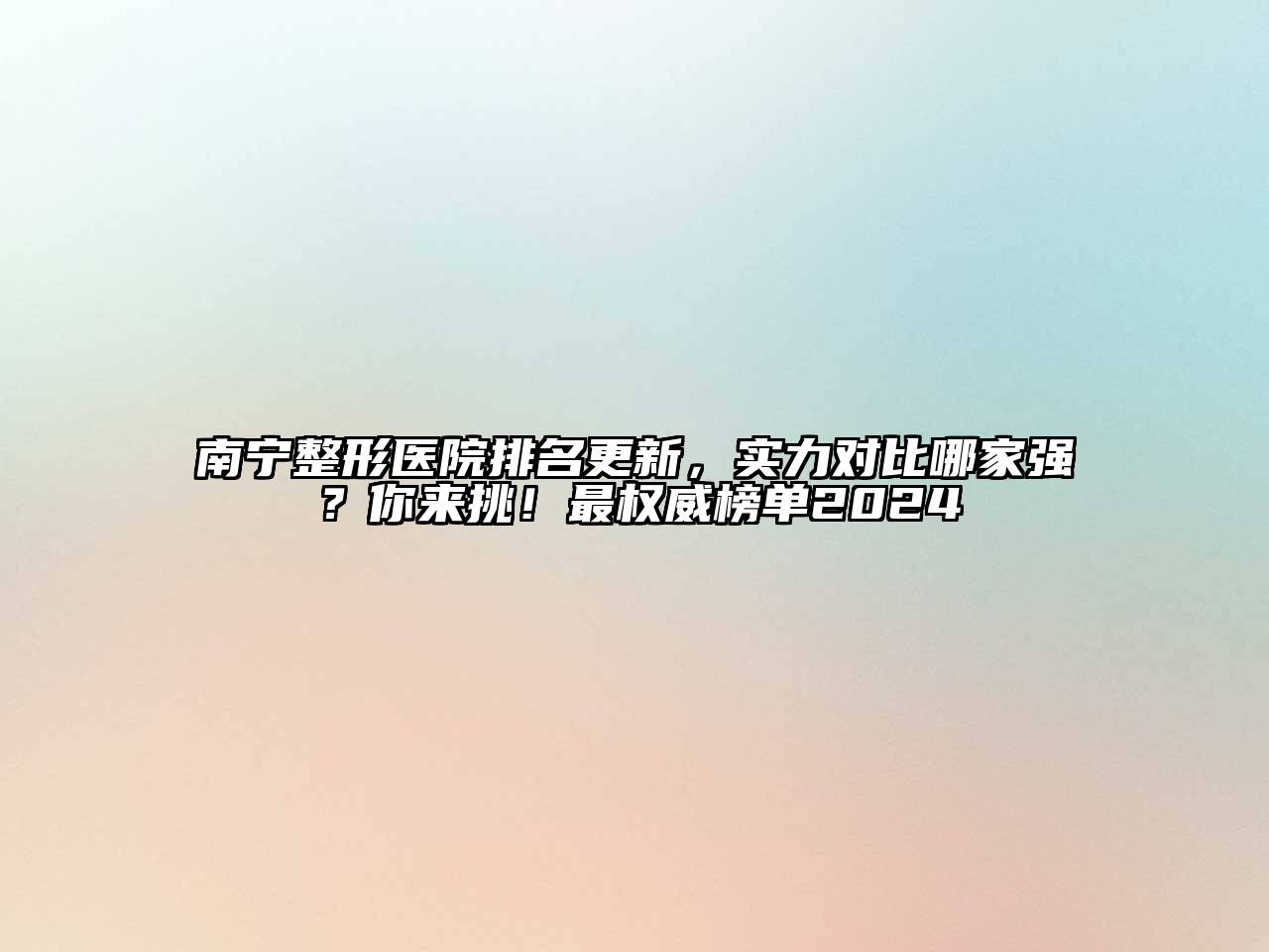 南宁整形医院排名更新，实力对比哪家强？你来挑！最权威榜单2024