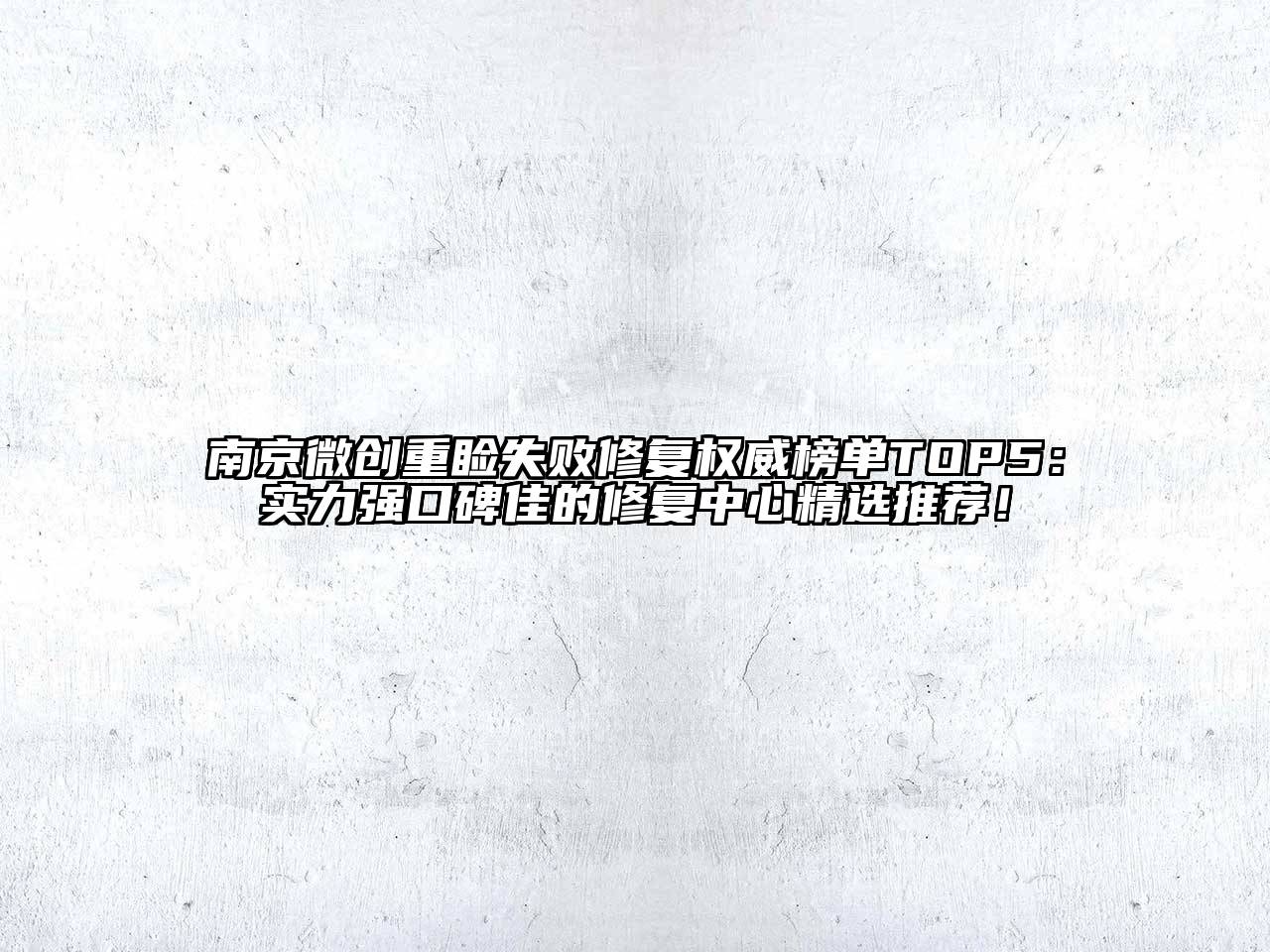 南京微创重睑失败修复权威榜单TOP5：实力强口碑佳的修复中心精选推荐！