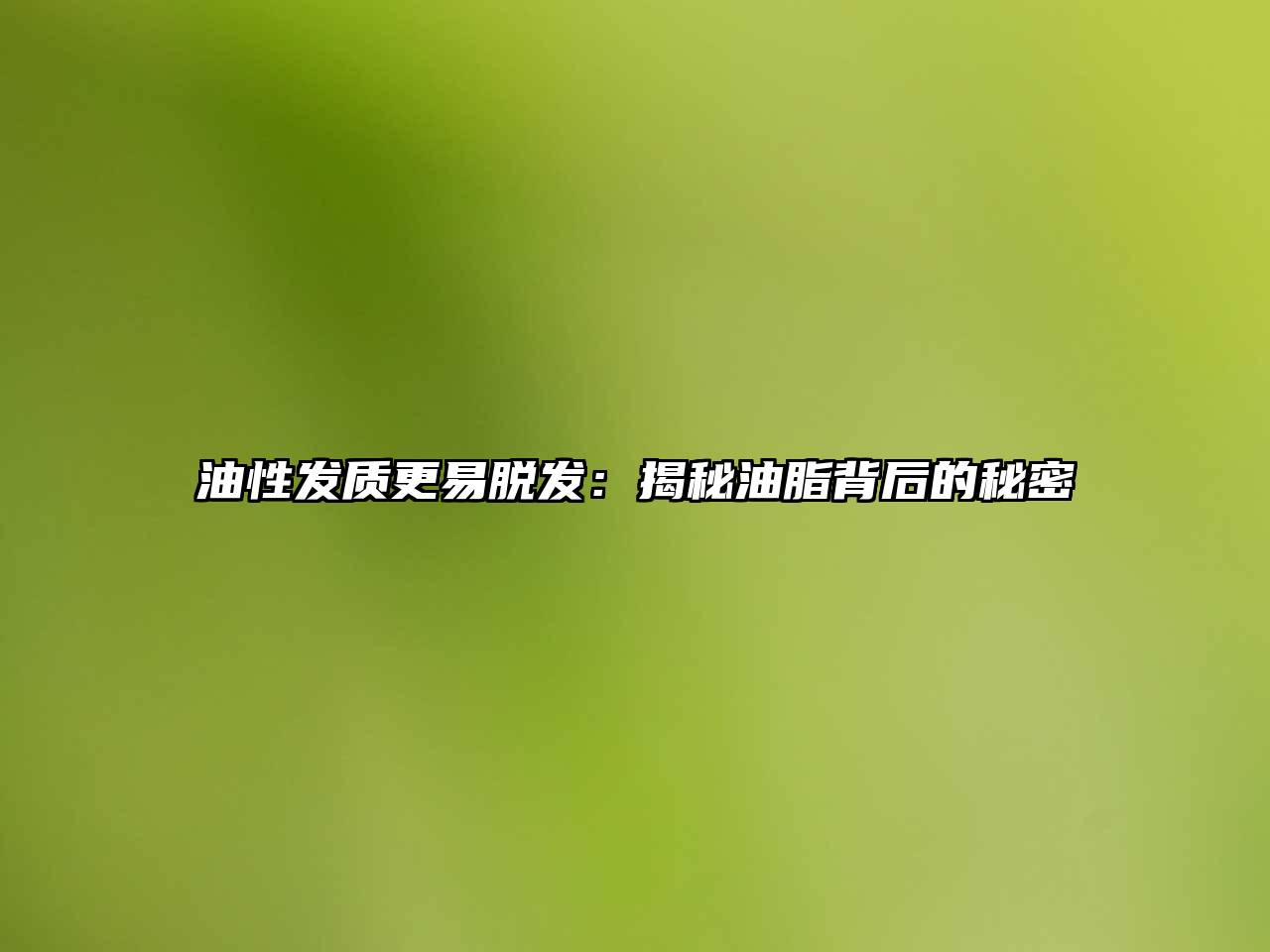 油性发质更易脱发：揭秘油脂背后的秘密