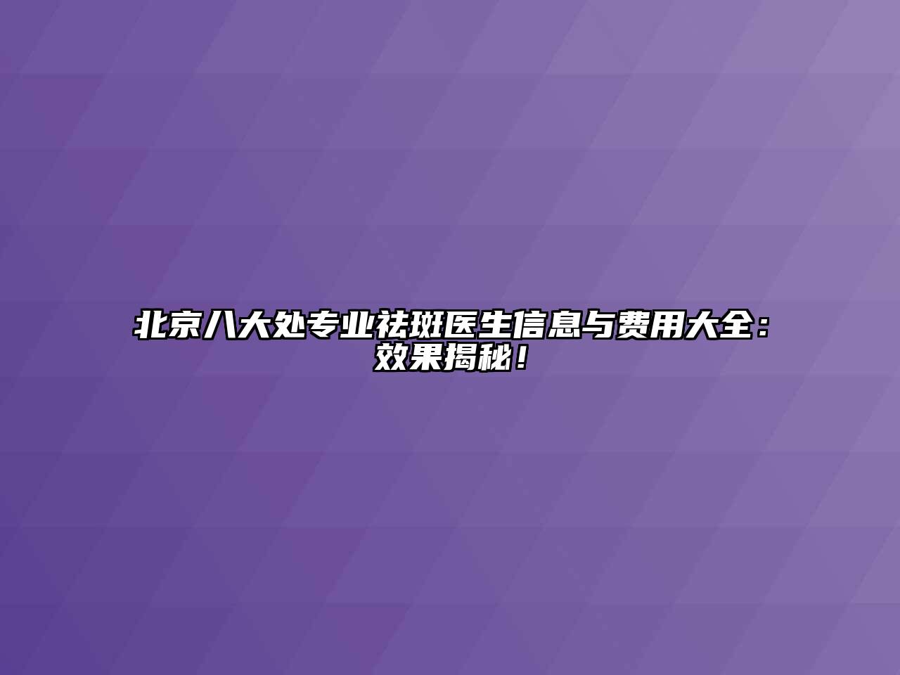 北京八大处专业祛斑医生信息与费用大全：效果揭秘！
