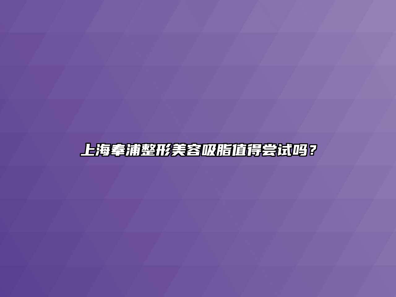 上海奉浦整形美容吸脂值得尝试吗？