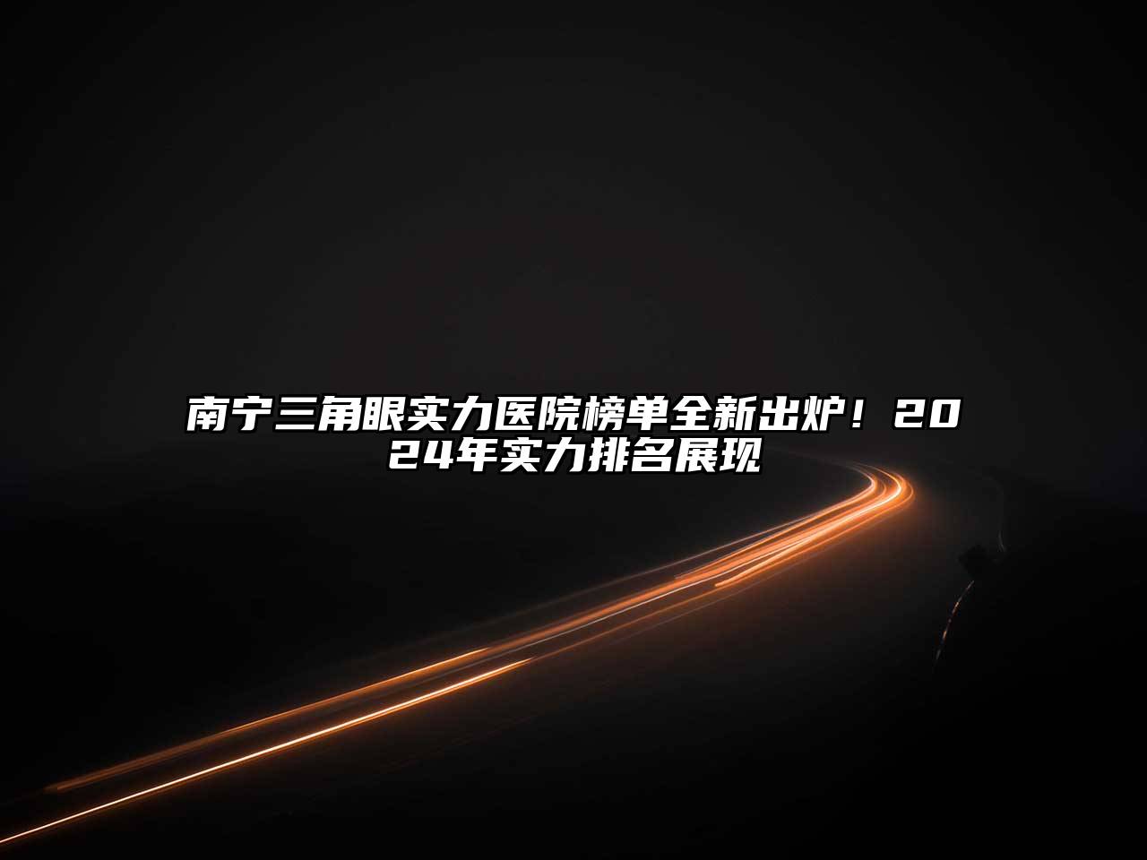 南宁三角眼实力医院榜单全新出炉！2024年实力排名展现