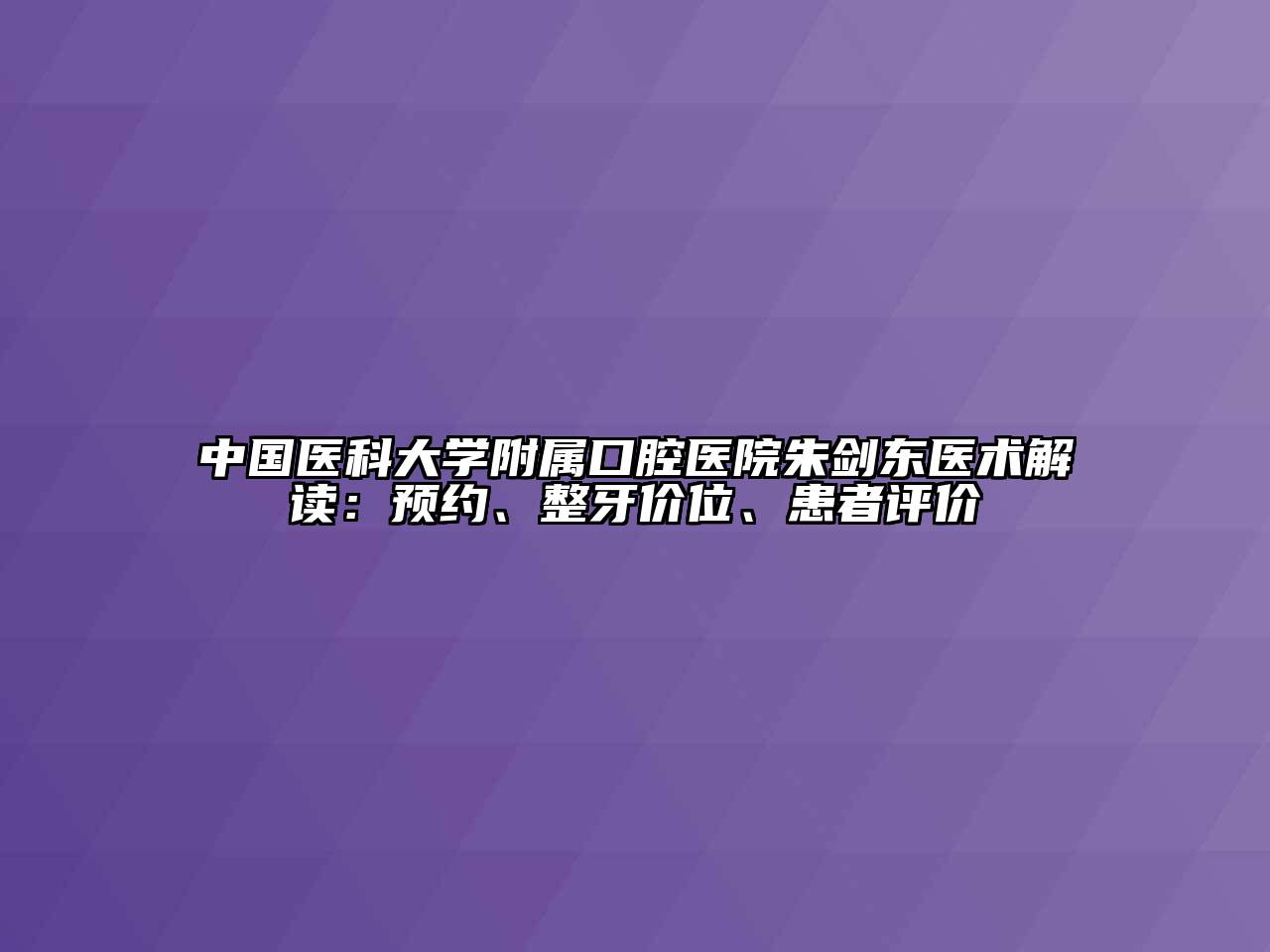 中国医科大学附属口腔医院朱剑东医术解读：预约、整牙价位、患者评价