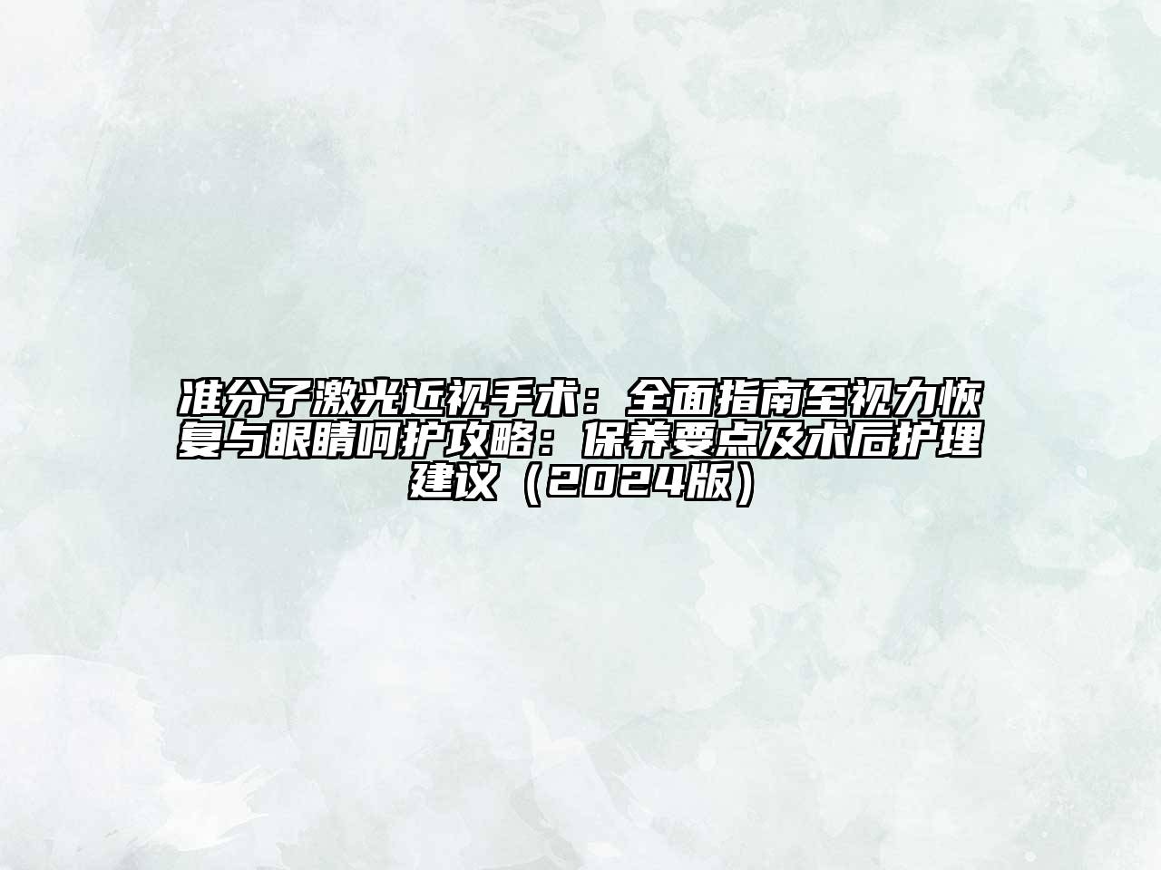 准分子激光近视手术：全面指南至视力恢复与眼睛呵护攻略：保养要点及术后护理建议（2024版）