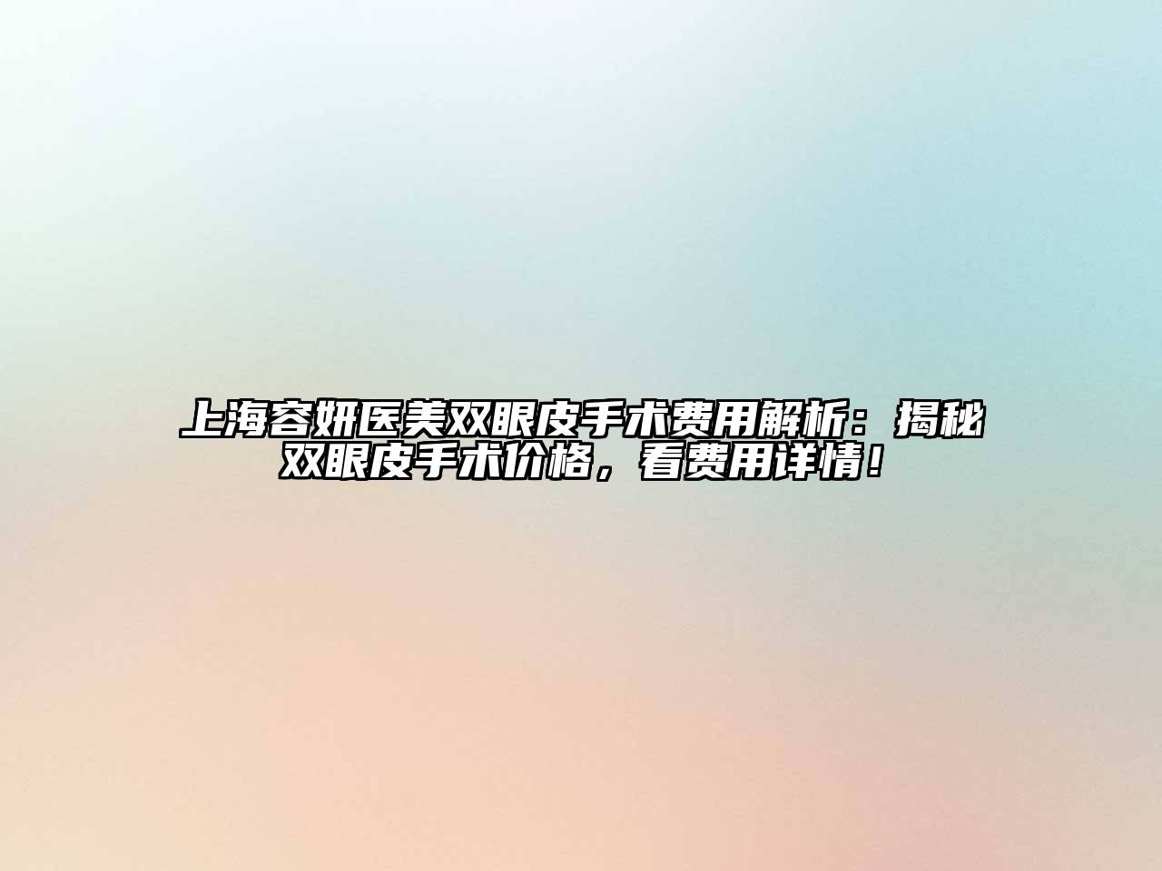 上海容妍医美双眼皮手术费用解析：揭秘双眼皮手术价格，看费用详情！