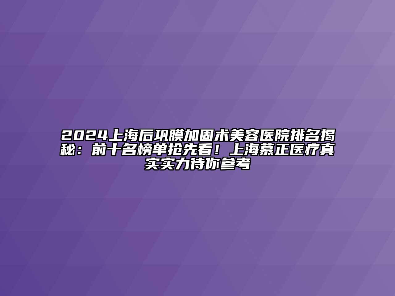 2024上海后巩膜加固术美容医院排名揭秘：前十名榜单抢先看！上海慕正医疗真实实力待你参考