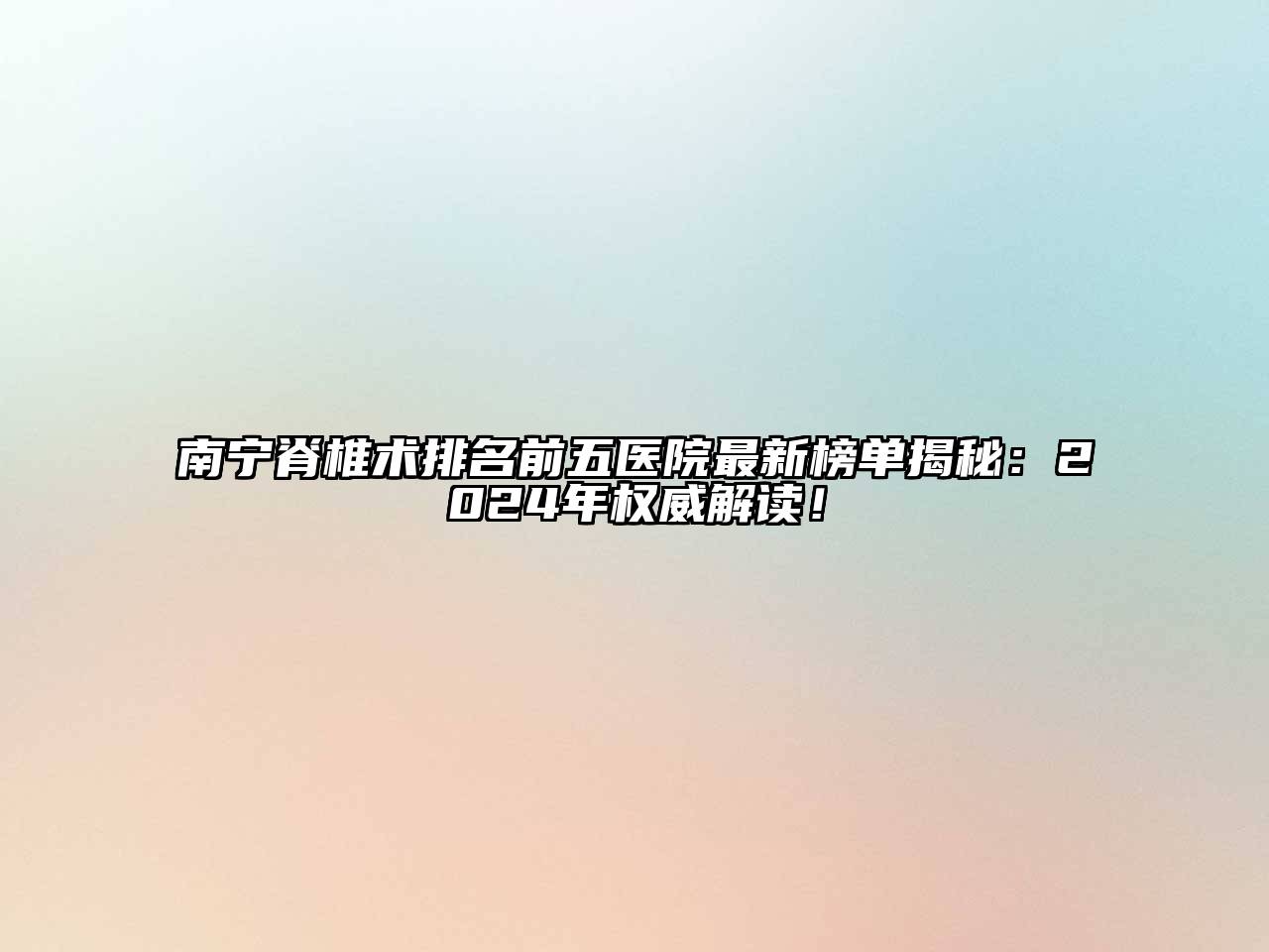 南宁脊椎术排名前五医院最新榜单揭秘：2024年权威解读！
