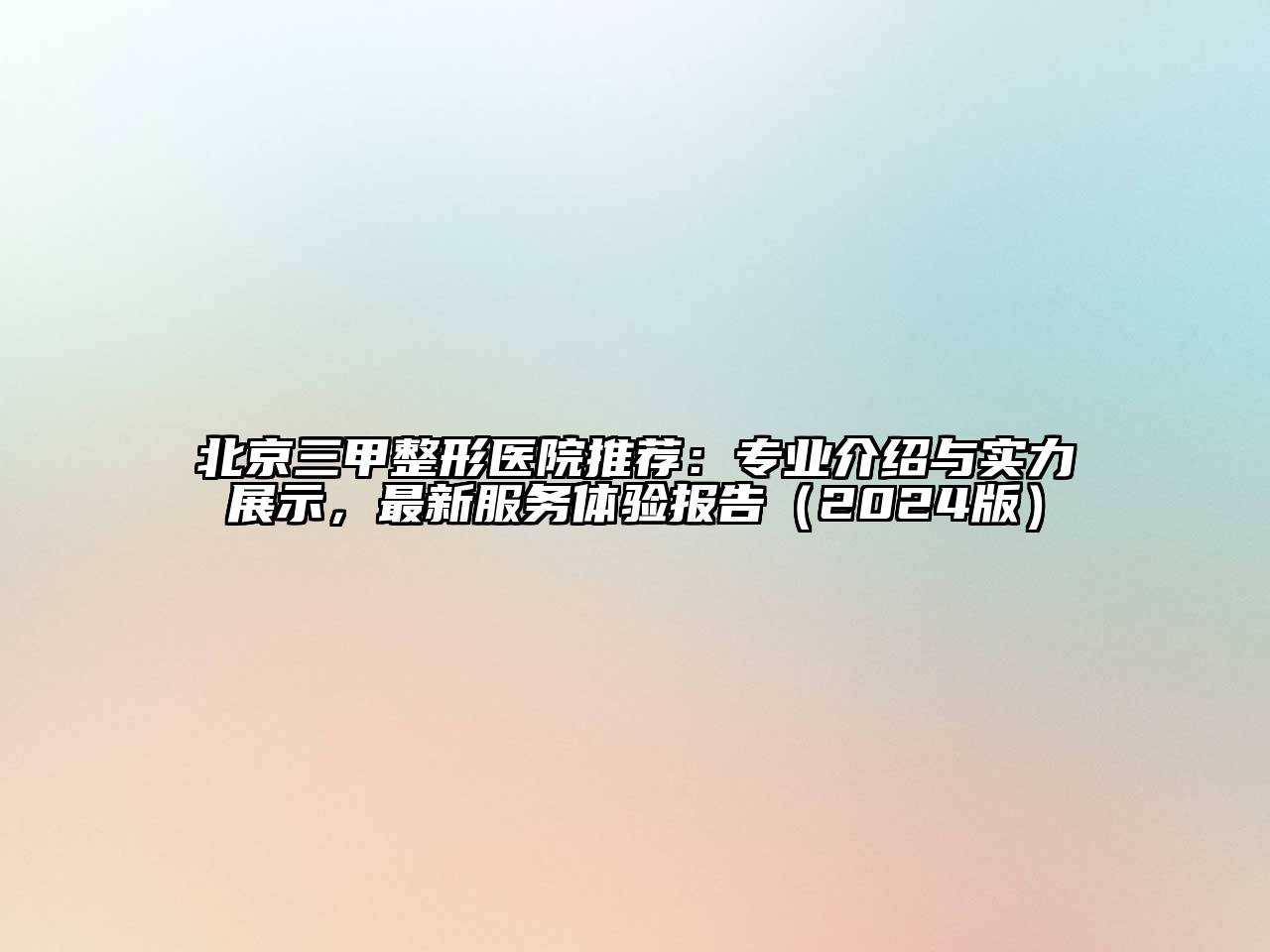 北京三甲整形医院推荐：专业介绍与实力展示，最新服务体验报告（2024版）
