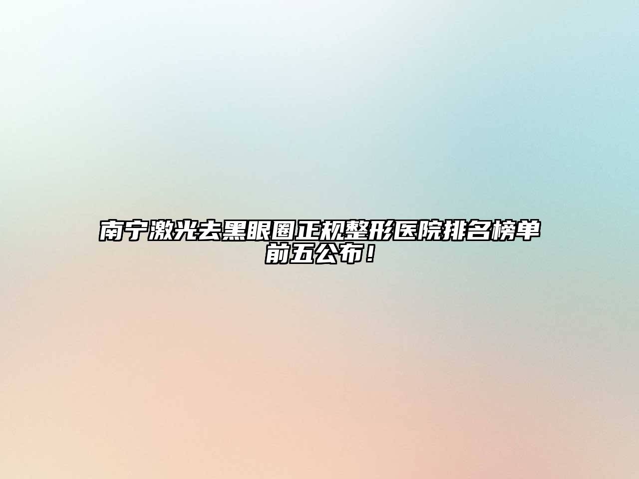 南宁激光去黑眼圈正规整形医院排名榜单前五公布！