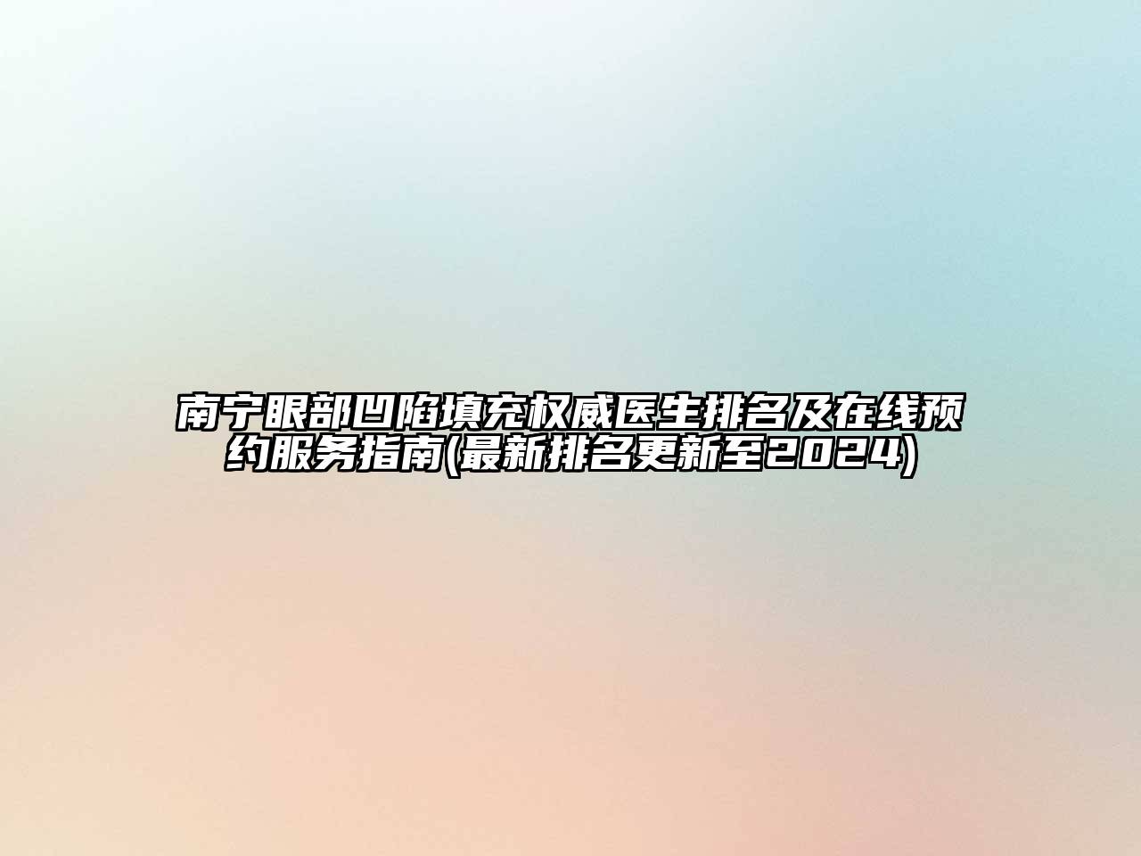 南宁眼部凹陷填充权威医生排名及在线预约服务指南(最新排名更新至2024)