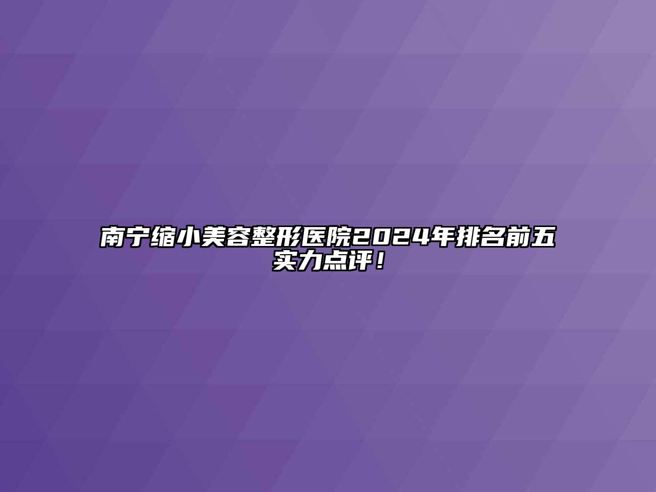 南宁缩小美容整形医院2024年排名前五实力点评！