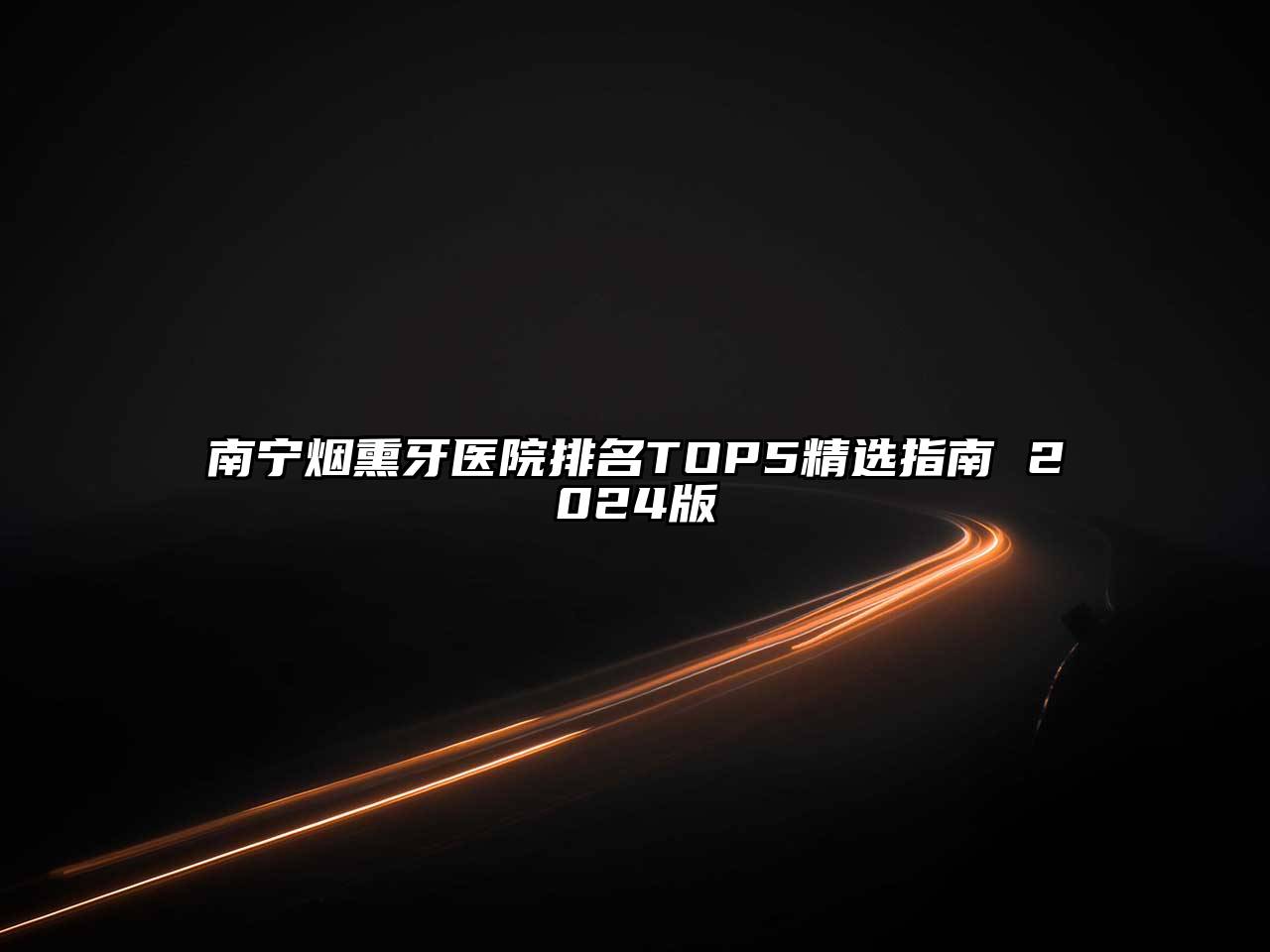 南宁烟熏牙医院排名TOP5精选指南 2024版