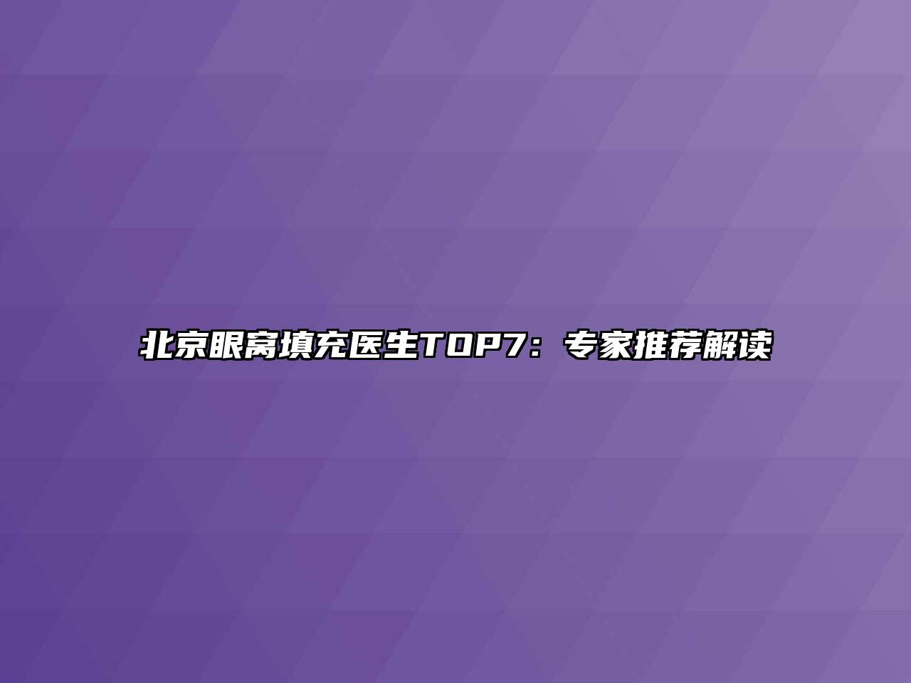 北京眼窝填充医生TOP7：专家推荐解读