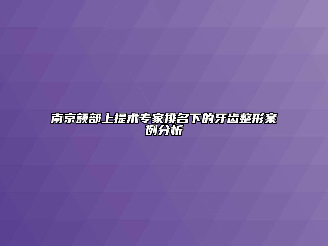 南京额部上提术专家排名下的牙齿整形案例分析