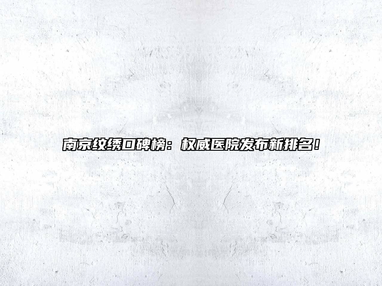 南京纹绣口碑榜：权威医院发布新排名！
