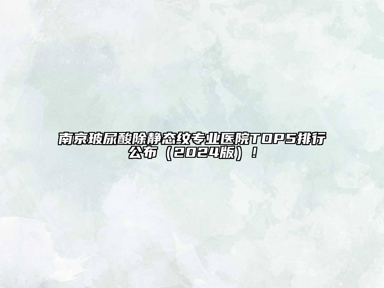 南京玻尿酸除静态纹专业医院TOP5排行公布（2024版）！
