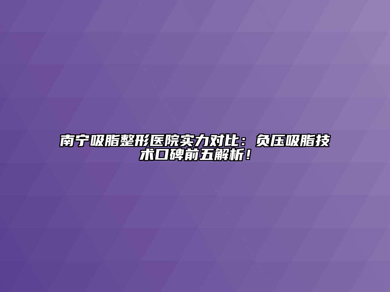 南宁吸脂整形医院实力对比：负压吸脂技术口碑前五解析！
