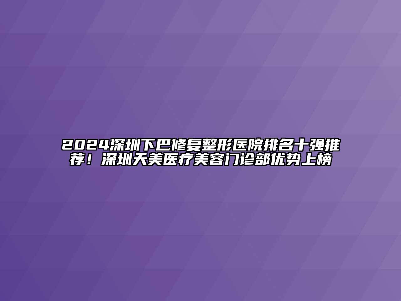 2024深圳下巴修复整形医院排名十强推荐！深圳天美医疗美容门诊部优势上榜