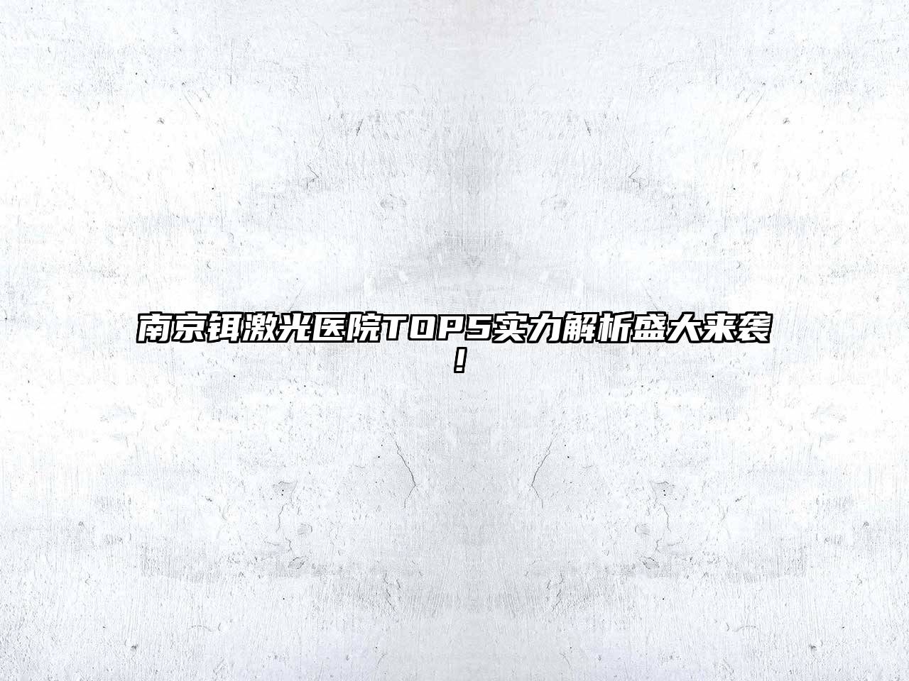 南京铒激光医院TOP5实力解析盛大来袭！
