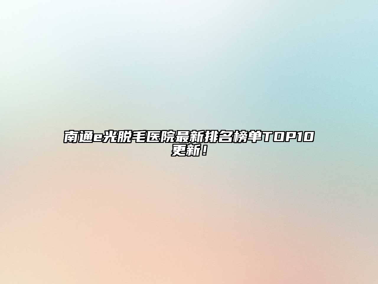南通e光脱毛医院最新排名榜单TOP10更新！