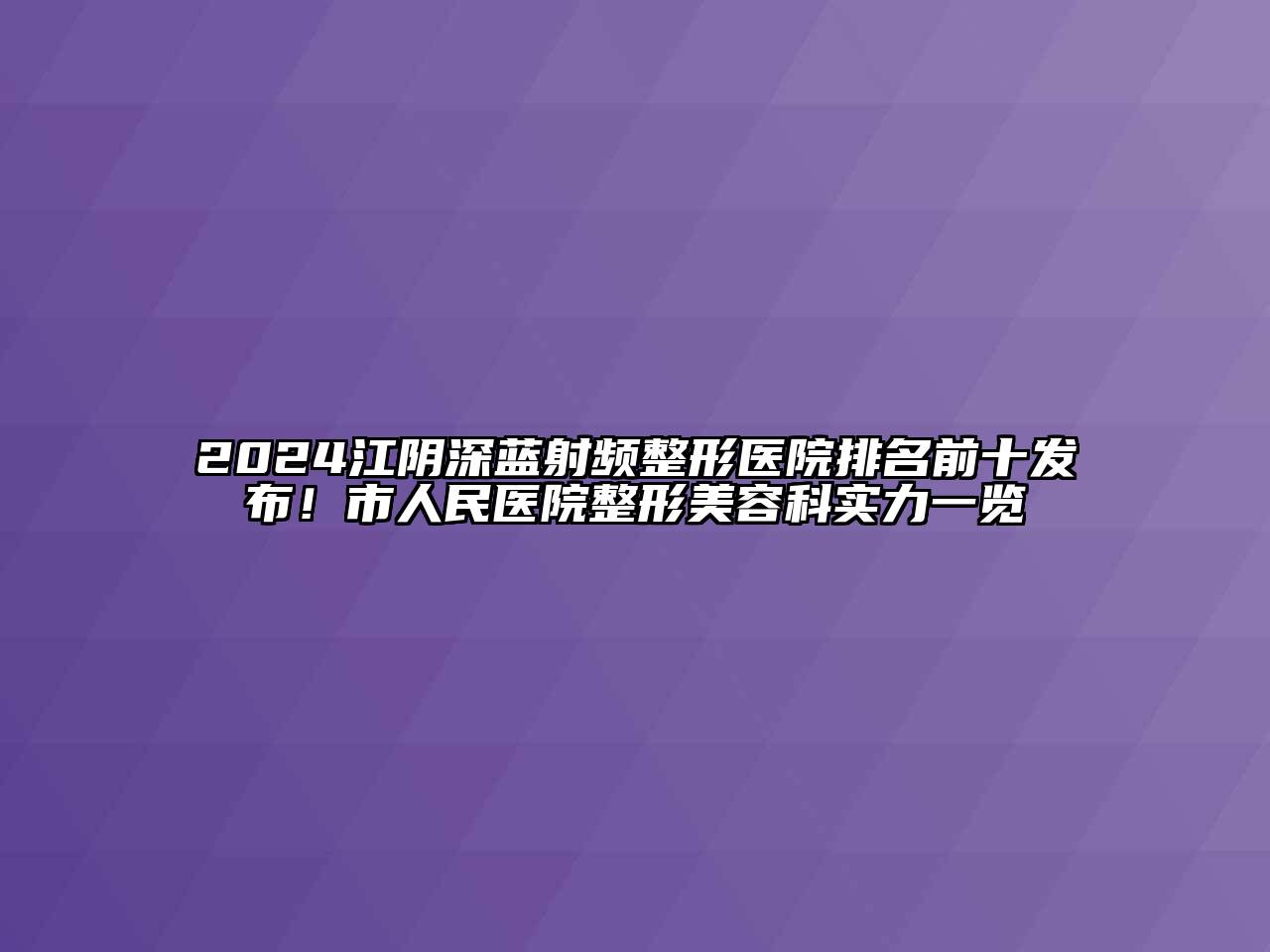 2024江阴深蓝射频整形医院排名前十发布！市人民医院整形美容科实力一览