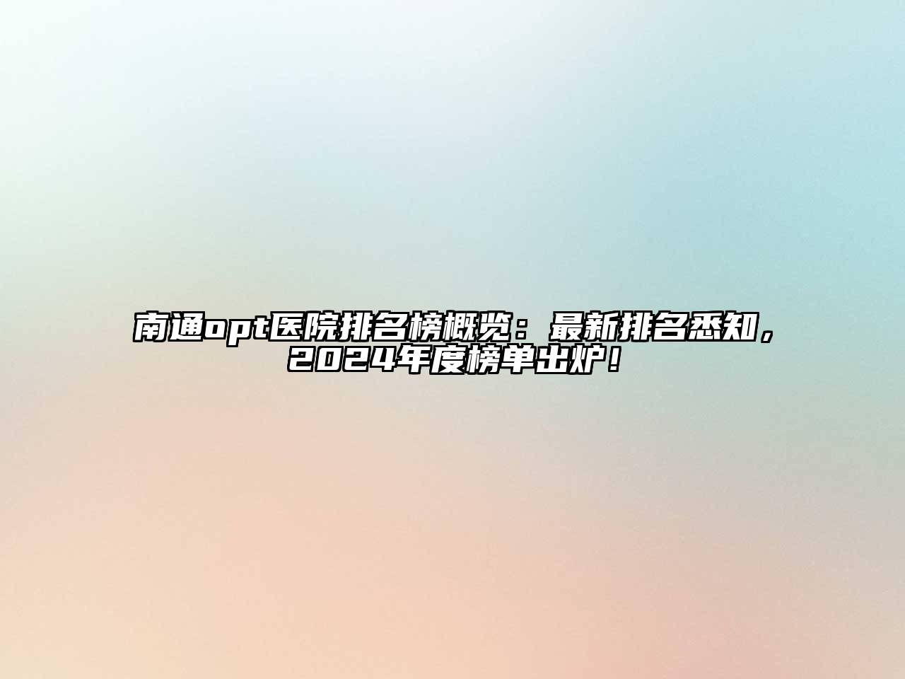 南通opt医院排名榜概览：最新排名悉知，2024年度榜单出炉！