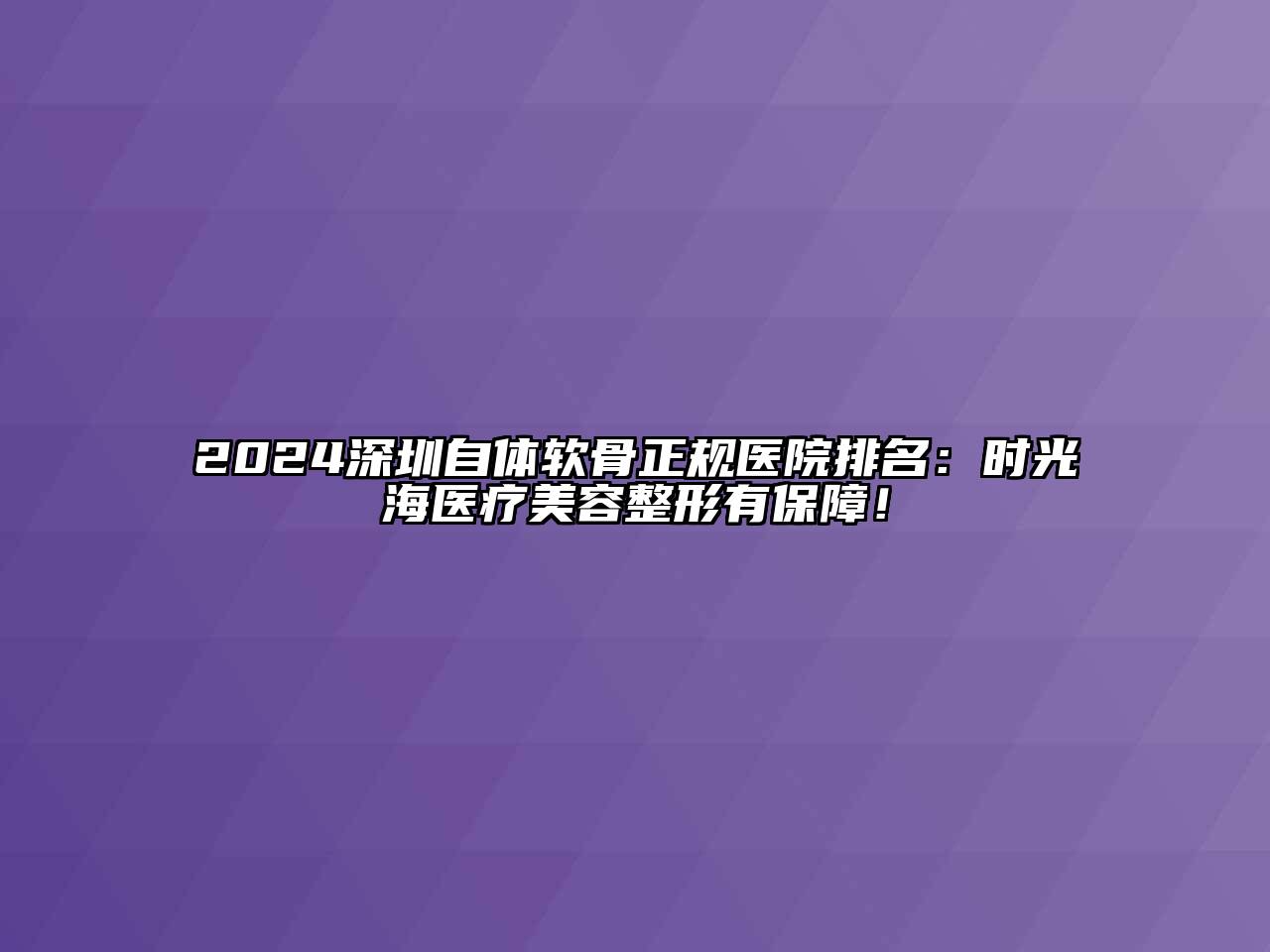 2024深圳自体软骨正规医院排名：时光海医疗美容整形有保障！