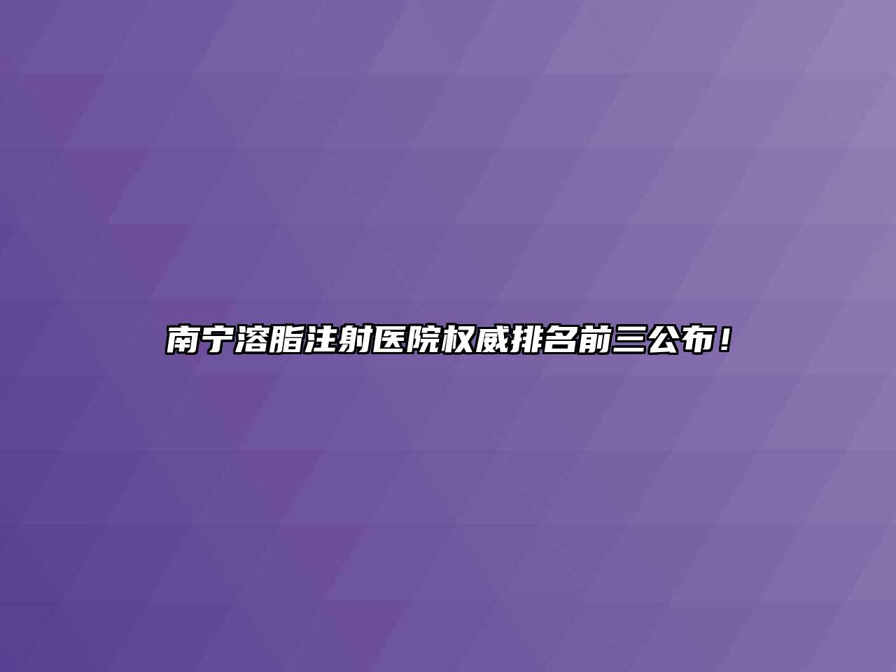 南宁溶脂注射医院权威排名前三公布！