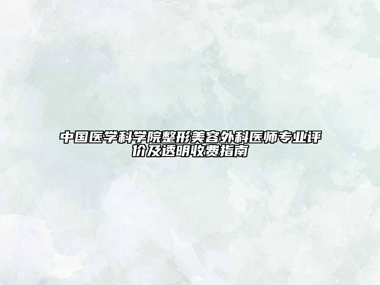 中国医学科学院整形美容外科医师专业评价及透明收费指南