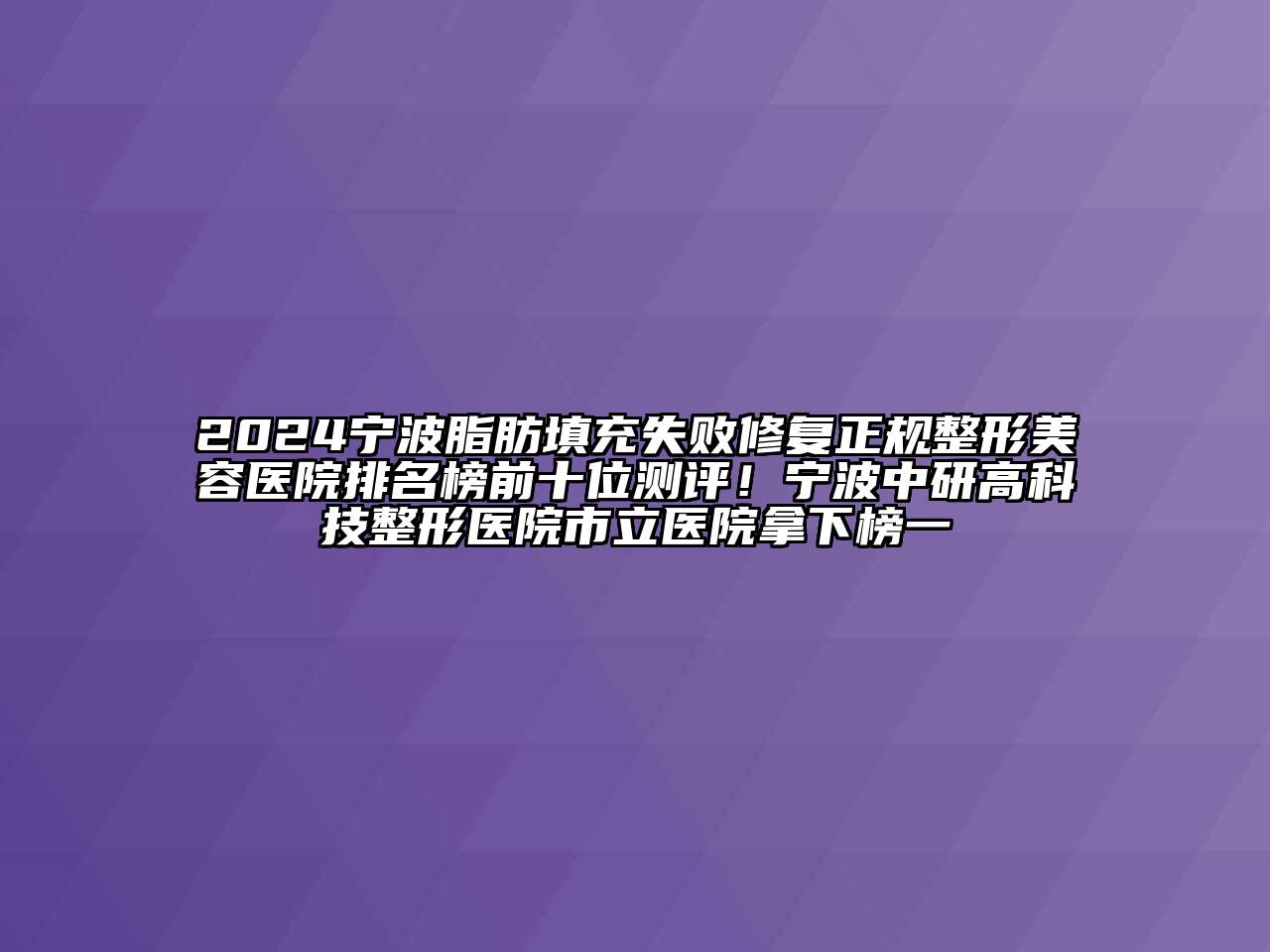2024宁波脂肪填充失败修复正规整形美容医院排名榜前十位测评！宁波中研高科技整形医院市立医院拿下榜一