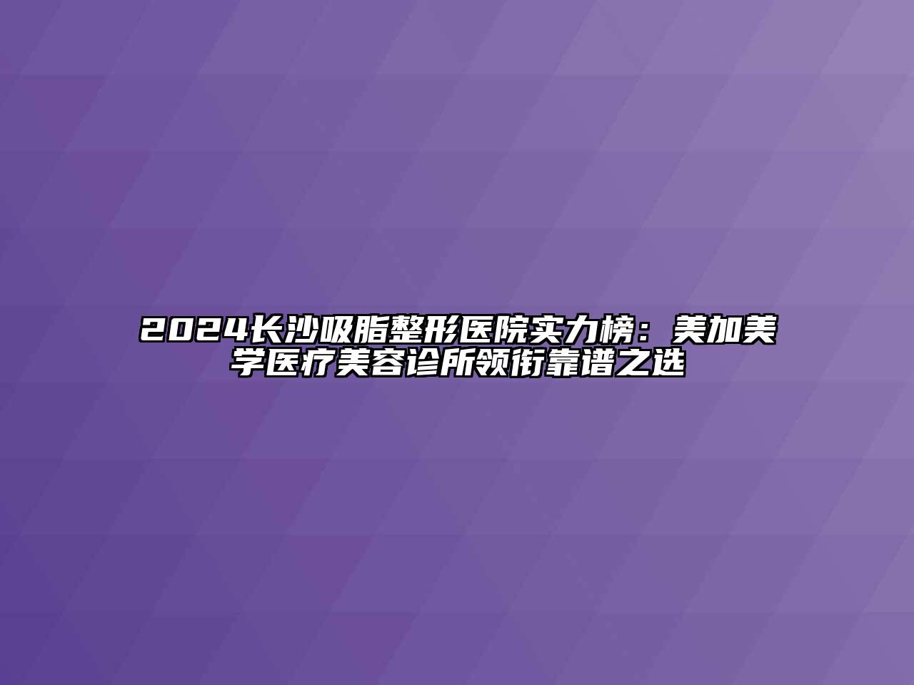 2024长沙吸脂整形医院实力榜：美加美学医疗美容诊所领衔靠谱之选
