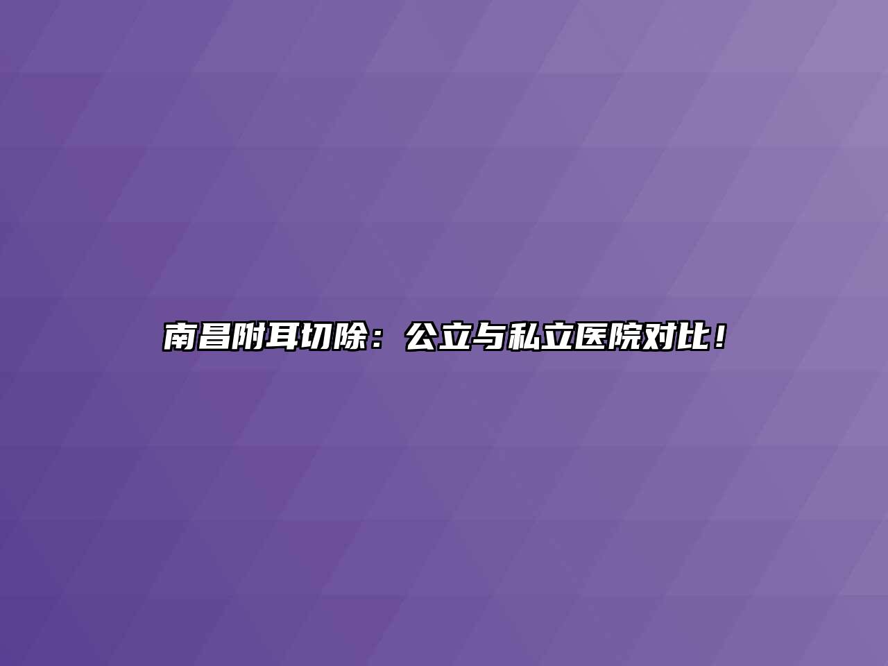 南昌附耳切除：公立与私立医院对比！