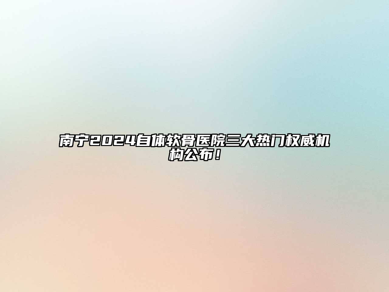 南宁2024自体软骨医院三大热门权威机构公布！