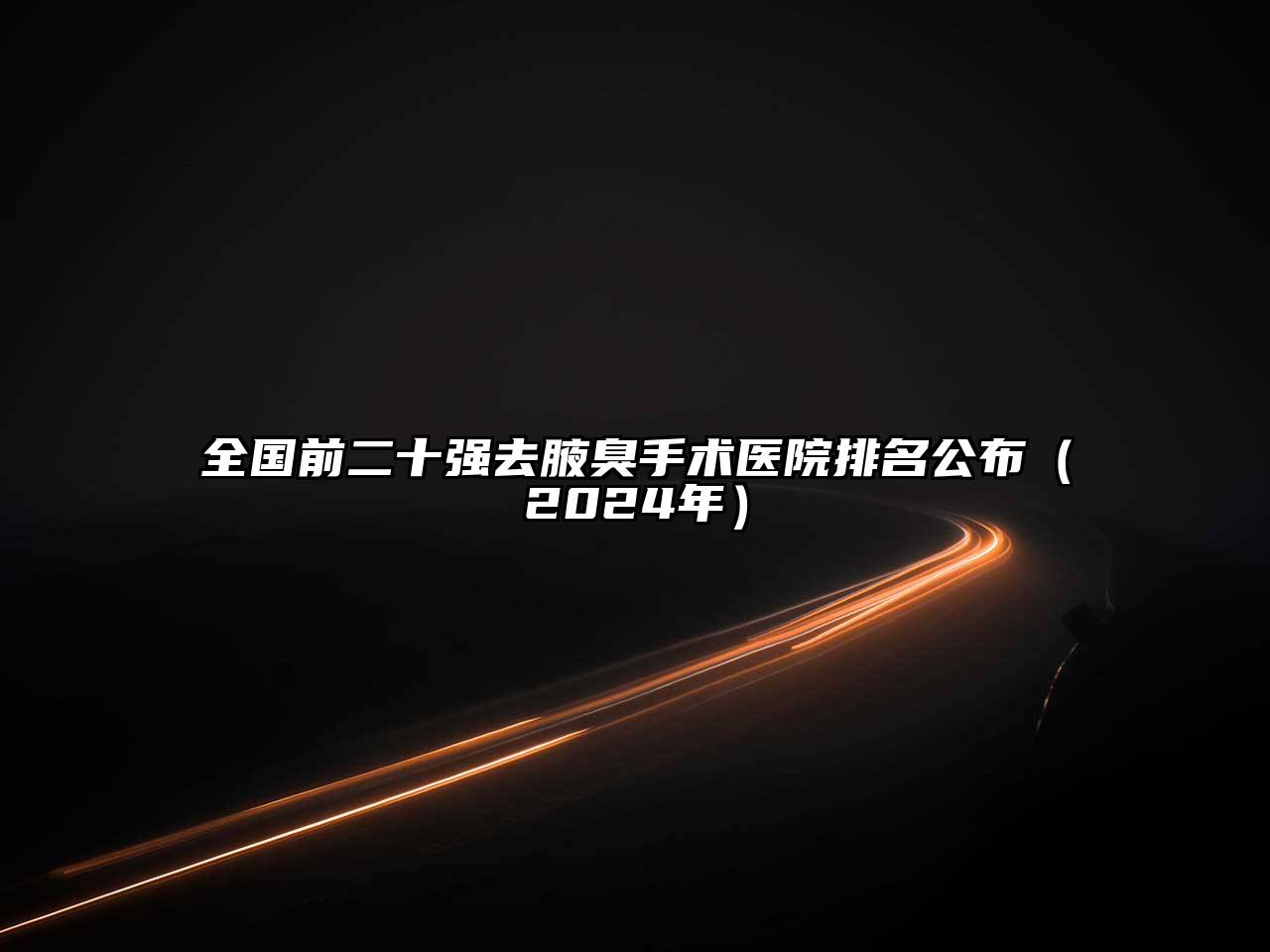 全国前二十强去腋臭手术医院排名公布（2024年）