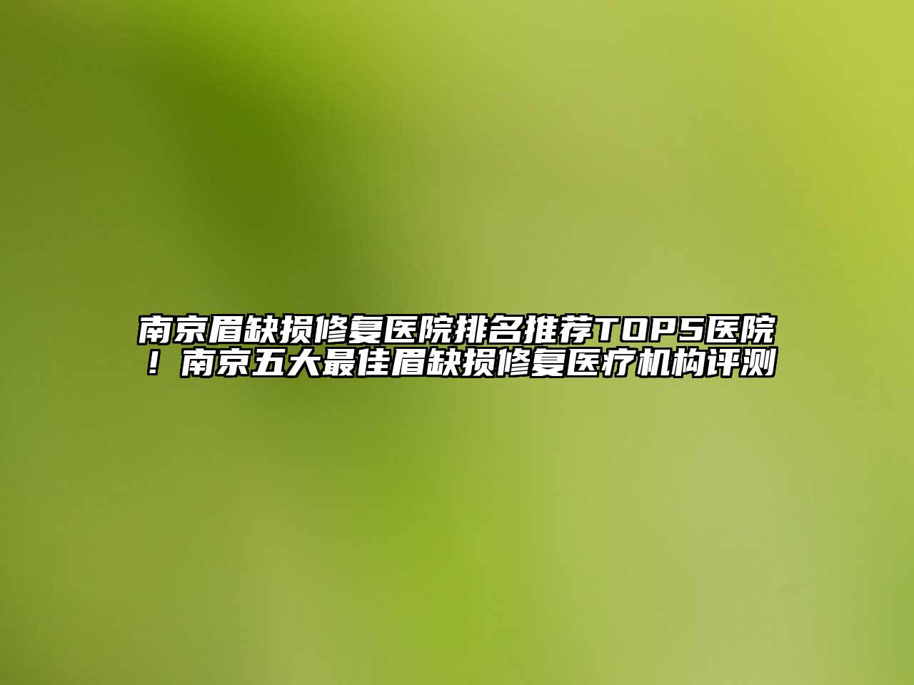 南京眉缺损修复医院排名推荐TOP5医院！南京五大最佳眉缺损修复医疗机构评测